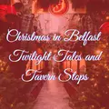 Christmas in Belfast: Twilight Tales and Tavern Stops